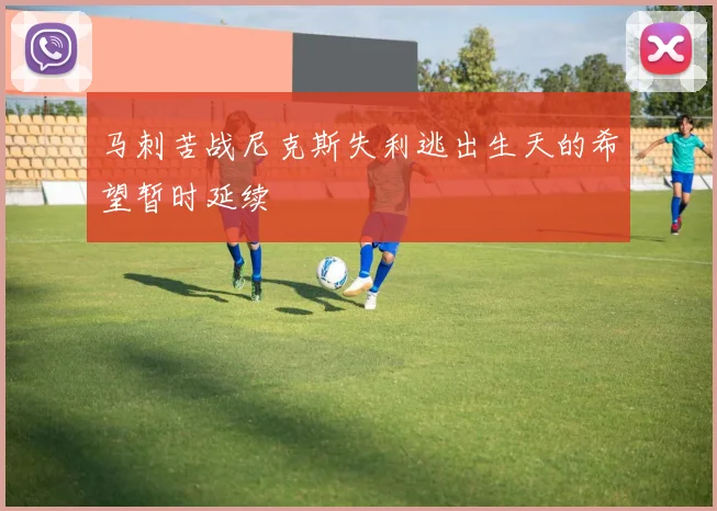 马刺苦战尼克斯失利逃出生天的希望暂时延续