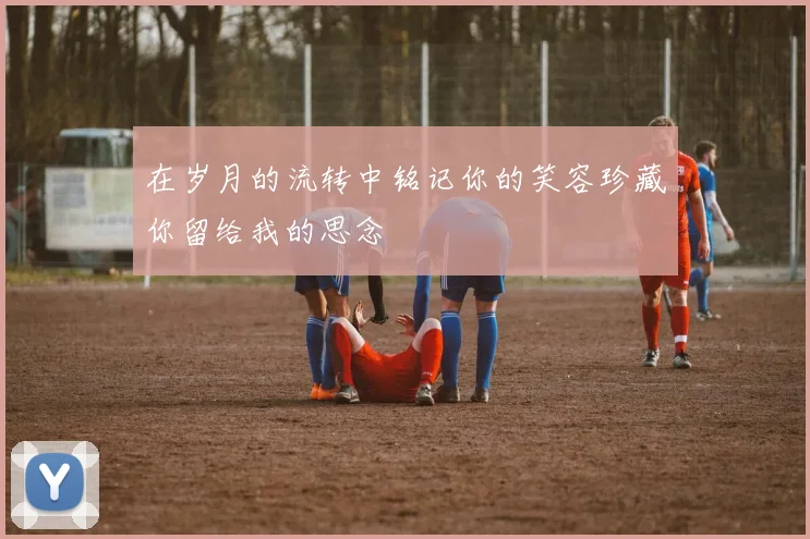 在岁月的流转中铭记你的笑容珍藏你留给我的思念